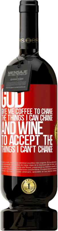 49,95 € Free Shipping | Red Wine Premium Edition MBS® Reserve God, give me coffee to change the things I can change, and he came to accept the things I can't change Red Label. Customizable label Reserve 12 Months Harvest 2015 Tempranillo