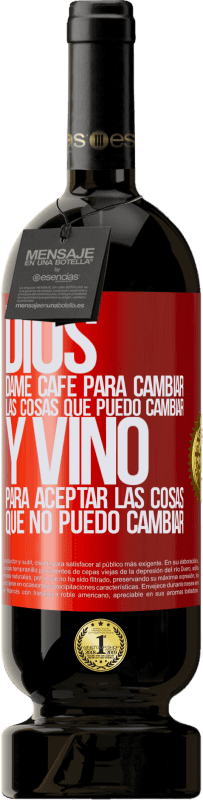 49,95 € Envío gratis | Vino Tinto Edición Premium MBS® Reserva Dios, dame café para cambiar las cosas que puedo cambiar, y vino para aceptar las cosas que no puedo cambiar Etiqueta Roja. Etiqueta personalizable Reserva 12 Meses Cosecha 2015 Tempranillo