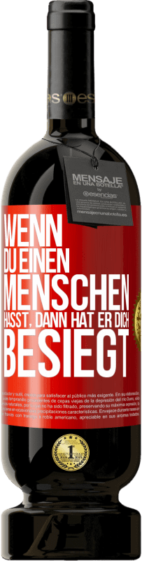49,95 € Kostenloser Versand | Rotwein Premium Ausgabe MBS® Reserve Wenn du einen Menschen hasst, dann hat er dich besiegt Rote Markierung. Anpassbares Etikett Reserve 12 Monate Ernte 2015 Tempranillo
