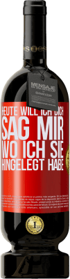 49,95 € Kostenloser Versand | Rotwein Premium Ausgabe MBS® Reserve Heute will ich dich. Sag mir, wo ich sie hingelegt habe Rote Markierung. Anpassbares Etikett Reserve 12 Monate Ernte 2015 Tempranillo