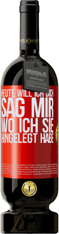 49,95 € Kostenloser Versand | Rotwein Premium Ausgabe MBS® Reserve Heute will ich dich. Sag mir, wo ich sie hingelegt habe Rote Markierung. Anpassbares Etikett Reserve 12 Monate Ernte 2015 Tempranillo