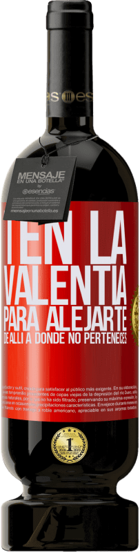 49,95 € Envío gratis | Vino Tinto Edición Premium MBS® Reserva Ten la valentía para alejarte de allí a donde no perteneces Etiqueta Roja. Etiqueta personalizable Reserva 12 Meses Cosecha 2015 Tempranillo