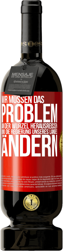 49,95 € Kostenloser Versand | Rotwein Premium Ausgabe MBS® Reserve Wir müssen das Problem an der Wurzel herausreißen und die Regierung unseres Landes ändern Rote Markierung. Anpassbares Etikett Reserve 12 Monate Ernte 2015 Tempranillo