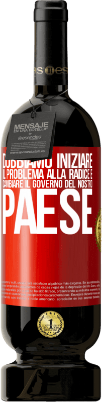 49,95 € Spedizione Gratuita | Vino rosso Edizione Premium MBS® Riserva Dobbiamo iniziare il problema alla radice e cambiare il governo del nostro paese Etichetta Rossa. Etichetta personalizzabile Riserva 12 Mesi Raccogliere 2015 Tempranillo