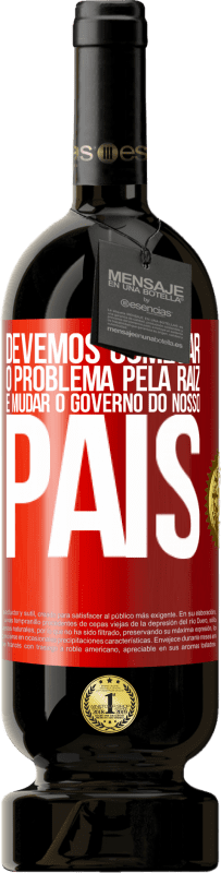 49,95 € Envio grátis | Vinho tinto Edição Premium MBS® Reserva Devemos começar o problema pela raiz e mudar o governo do nosso país Etiqueta Vermelha. Etiqueta personalizável Reserva 12 Meses Colheita 2016 Tempranillo