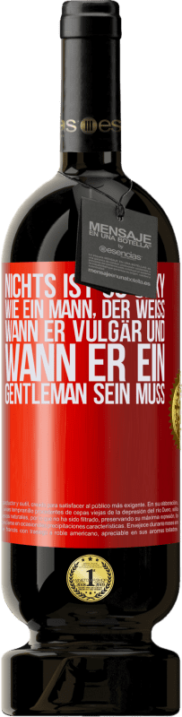 49,95 € Kostenloser Versand | Rotwein Premium Ausgabe MBS® Reserve Nichts ist so sexy wie ein Mann, der weiß, wann er vulgär und wann er ein Gentleman sein muss Rote Markierung. Anpassbares Etikett Reserve 12 Monate Ernte 2015 Tempranillo