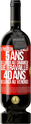 49,95 € Envoi gratuit | Vin rouge Édition Premium MBS® Réserve Je préfère travailler 5 ans du lundi au dimanche, que travailler 40 ans du lundi au vendredi Étiquette Rouge. Étiquette personnalisable Réserve 12 Mois Récolte 2015 Tempranillo