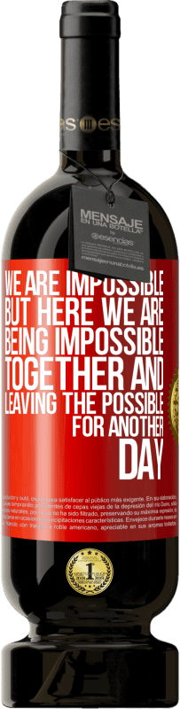 49,95 € Free Shipping | Red Wine Premium Edition MBS® Reserve We are impossible, but here we are, being impossible together and leaving the possible for another day Red Label. Customizable label Reserve 12 Months Harvest 2015 Tempranillo