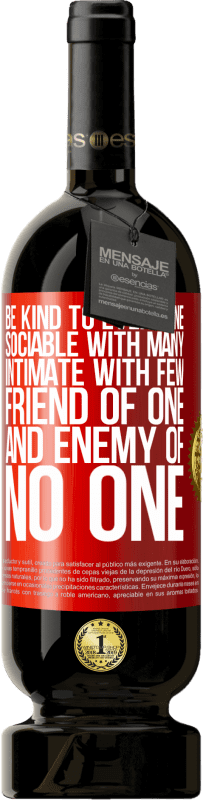 49,95 € Free Shipping | Red Wine Premium Edition MBS® Reserve Be kind to everyone, sociable with many, intimate with few, friend of one, and enemy of no one Red Label. Customizable label Reserve 12 Months Harvest 2015 Tempranillo