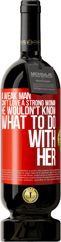 49,95 € Free Shipping | Red Wine Premium Edition MBS® Reserve A weak man can't love a strong woman, he wouldn't know what to do with her Red Label. Customizable label Reserve 12 Months Harvest 2014 Tempranillo