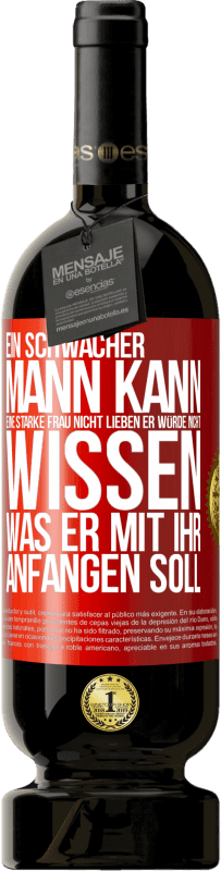 49,95 € Kostenloser Versand | Rotwein Premium Ausgabe MBS® Reserve Ein schwacher Mann kann eine starke Frau nicht lieben, er würde nicht wissen, was er mit ihr anfangen soll Rote Markierung. Anpassbares Etikett Reserve 12 Monate Ernte 2015 Tempranillo