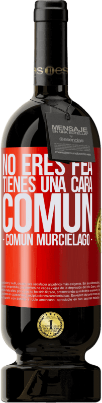49,95 € Envío gratis | Vino Tinto Edición Premium MBS® Reserva No eres fea, tienes una cara común (común murciélago) Etiqueta Roja. Etiqueta personalizable Reserva 12 Meses Cosecha 2016 Tempranillo