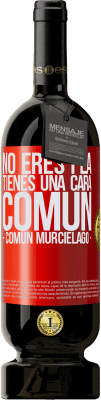 49,95 € Kostenloser Versand | Rotwein Premium Ausgabe MBS® Reserve No eres fea, tienes una cara común (común murciélago) Rote Markierung. Anpassbares Etikett Reserve 12 Monate Ernte 2016 Tempranillo