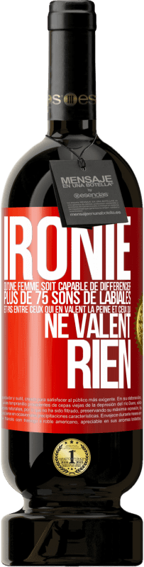 49,95 € Envoi gratuit | Vin rouge Édition Premium MBS® Réserve Ironie. Qu'une femme soit capable de différencier plus de 75 sons de labiales et pas entre ceux qui en valent la peine et ceux q Étiquette Rouge. Étiquette personnalisable Réserve 12 Mois Récolte 2015 Tempranillo