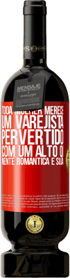 49,95 € Envio grátis | Vinho tinto Edição Premium MBS® Reserva Toda mulher merece um varejista pervertido com um alto QI, mente romântica e suja Etiqueta Vermelha. Etiqueta personalizável Reserva 12 Meses Colheita 2015 Tempranillo