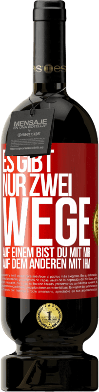 49,95 € Kostenloser Versand | Rotwein Premium Ausgabe MBS® Reserve Es gibt nur zwei Wege, auf einem bist du mit mir, auf dem anderen mit ihm Rote Markierung. Anpassbares Etikett Reserve 12 Monate Ernte 2015 Tempranillo