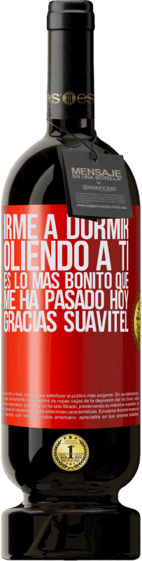 49,95 € Envío gratis | Vino Tinto Edición Premium MBS® Reserva Irme a dormir oliendo a ti es lo más bonito que me ha pasado hoy. Gracias Suavitel Etiqueta Roja. Etiqueta personalizable Reserva 12 Meses Cosecha 2015 Tempranillo