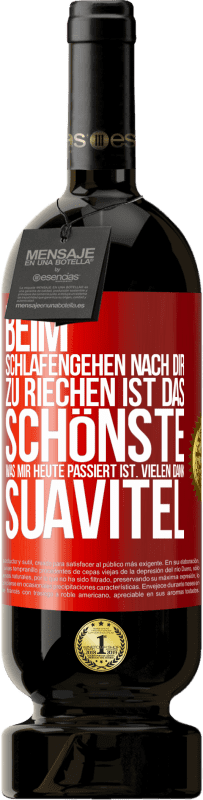 49,95 € Kostenloser Versand | Rotwein Premium Ausgabe MBS® Reserve Beim Schlafengehen nach dir zu riechen ist das Schönste, was mir heute passiert ist. Vielen Dank, Suavitel Rote Markierung. Anpassbares Etikett Reserve 12 Monate Ernte 2015 Tempranillo