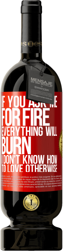 49,95 € 送料無料 | 赤ワイン プレミアム版 MBS® 予約する 火をお願いすると、すべてが燃えます。そうでなければ愛する方法がわからない 赤いタグ. カスタマイズ可能なラベル 予約する 12 月 収穫 2016 Tempranillo