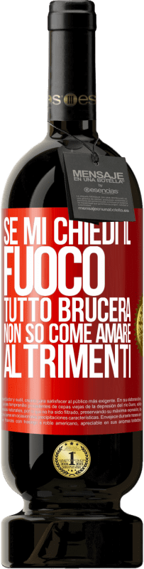 49,95 € Spedizione Gratuita | Vino rosso Edizione Premium MBS® Riserva Se mi chiedi il fuoco, tutto brucerà. Non so come amare altrimenti Etichetta Rossa. Etichetta personalizzabile Riserva 12 Mesi Raccogliere 2015 Tempranillo