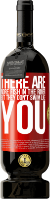 49,95 € Free Shipping | Red Wine Premium Edition MBS® Reserve There are more fish in the river, but they don't swim like you Red Label. Customizable label Reserve 12 Months Harvest 2015 Tempranillo