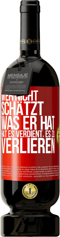 49,95 € Kostenloser Versand | Rotwein Premium Ausgabe MBS® Reserve Wer nicht schätzt, was er hat, hat es verdient, es zu verlieren Rote Markierung. Anpassbares Etikett Reserve 12 Monate Ernte 2015 Tempranillo