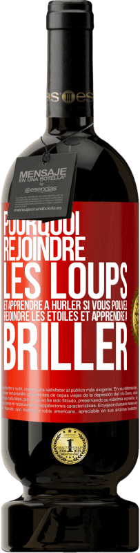 49,95 € Envoi gratuit | Vin rouge Édition Premium MBS® Réserve Pourquoi rejoindre les loups et apprendre à hurler si vous pouvez rejoindre les étoiles et apprendre à briller Étiquette Rouge. Étiquette personnalisable Réserve 12 Mois Récolte 2015 Tempranillo