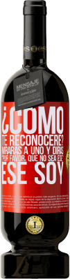 49,95 € Envío gratis | Vino Tinto Edición Premium MBS® Reserva ¿cómo te reconoceré? Mirarás a uno y dirás por favor, que no sea ese. Ese soy Etiqueta Roja. Etiqueta personalizable Reserva 12 Meses Cosecha 2016 Tempranillo