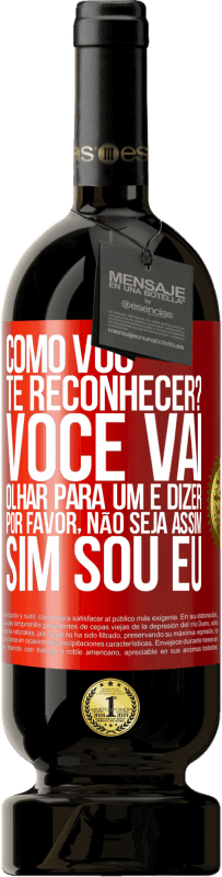 49,95 € Envio grátis | Vinho tinto Edição Premium MBS® Reserva Como vou te reconhecer? Você vai olhar para um e dizer por favor, não seja assim. Que eu sou Etiqueta Vermelha. Etiqueta personalizável Reserva 12 Meses Colheita 2015 Tempranillo