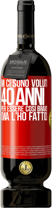 49,95 € Spedizione Gratuita | Vino rosso Edizione Premium MBS® Riserva Mi ci sono voluti 40 anni per essere così bravo (ma l'ho fatto) Etichetta Rossa. Etichetta personalizzabile Riserva 12 Mesi Raccogliere 2015 Tempranillo