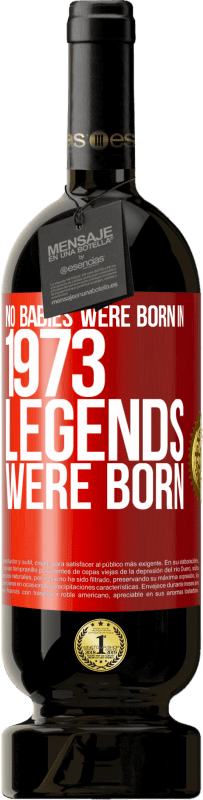 49,95 € Free Shipping | Red Wine Premium Edition MBS® Reserve No babies were born in 1973. Legends were born Red Label. Customizable label Reserve 12 Months Harvest 2014 Tempranillo
