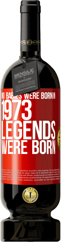 49,95 € Free Shipping | Red Wine Premium Edition MBS® Reserve No babies were born in 1973. Legends were born Red Label. Customizable label Reserve 12 Months Harvest 2015 Tempranillo