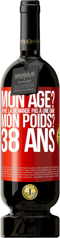 49,95 € Envoi gratuit | Vin rouge Édition Premium MBS® Réserve Mon âge? On ne la demande pas à une dame. Mon poids? 38 ans Étiquette Rouge. Étiquette personnalisable Réserve 12 Mois Récolte 2015 Tempranillo