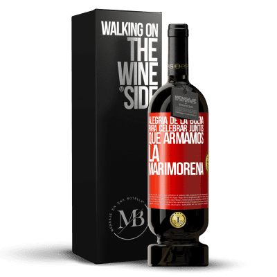 «Alegría de la buena, para celebrar juntos que armamos la marimorena» Edición Premium MBS® Reserva