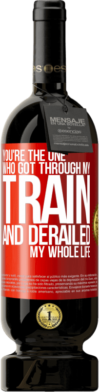39,95 € Free Shipping | Red Wine Premium Edition MBS® Reserva You're the one who got through my train and derailed my whole life Red Label. Customizable label Reserva 12 Months Harvest 2015 Tempranillo