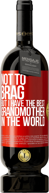 49,95 € 送料無料 | 赤ワイン プレミアム版 MBS® 予約する 自慢するつもりはありませんが、私には世界で最高の祖母がいます 赤いタグ. カスタマイズ可能なラベル 予約する 12 月 収穫 2014 Tempranillo