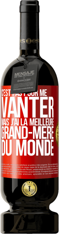 49,95 € Envoi gratuit | Vin rouge Édition Premium MBS® Réserve C'est pas pour me vanter mais j'ai la meilleure grand-mère du monde Étiquette Rouge. Étiquette personnalisable Réserve 12 Mois Récolte 2015 Tempranillo