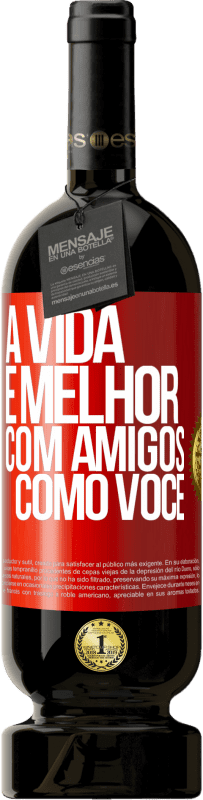 49,95 € Envio grátis | Vinho tinto Edição Premium MBS® Reserva A vida é melhor, com amigos como você Etiqueta Vermelha. Etiqueta personalizável Reserva 12 Meses Colheita 2015 Tempranillo