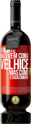 49,95 € Envio grátis | Vinho tinto Edição Premium MBS® Reserva A morte não vem com a velhice, mas com o esquecimento Etiqueta Vermelha. Etiqueta personalizável Reserva 12 Meses Colheita 2015 Tempranillo