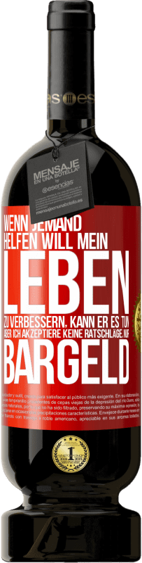 49,95 € Kostenloser Versand | Rotwein Premium Ausgabe MBS® Reserve Wenn jemand helfen will mein Leben zu verbessern, kann er es tun. Aber ich akzeptiere keine Ratschläge, nur Bargeld Rote Markierung. Anpassbares Etikett Reserve 12 Monate Ernte 2016 Tempranillo