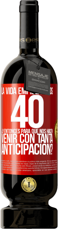 49,95 € Envío gratis | Vino Tinto Edición Premium MBS® Reserva La vida empieza a los 40.¿Y entonces para qué nos hacen venir con tanta anticipación? Etiqueta Roja. Etiqueta personalizable Reserva 12 Meses Cosecha 2015 Tempranillo