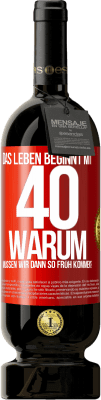 49,95 € Kostenloser Versand | Rotwein Premium Ausgabe MBS® Reserve Das Leben beginnt mit 40. Warum müssen wir dann so früh kommen? Rote Markierung. Anpassbares Etikett Reserve 12 Monate Ernte 2014 Tempranillo