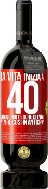 49,95 € Spedizione Gratuita | Vino rosso Edizione Premium MBS® Riserva La vita inizia a 40 anni. Quindi perché ci fanno venire così in anticipo? Etichetta Rossa. Etichetta personalizzabile Riserva 12 Mesi Raccogliere 2015 Tempranillo