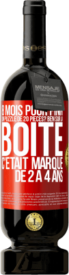 49,95 € Envoi gratuit | Vin rouge Édition Premium MBS® Réserve 8 mois pour finir un puzzle de 20 pièces? Ben, sur la boîte c'était marqué de 2 à 4 ans Étiquette Rouge. Étiquette personnalisable Réserve 12 Mois Récolte 2014 Tempranillo