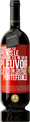 49,95 € Envoi gratuit | Vin rouge Édition Premium MBS® Réserve Pourquoi tu prends le parapluie s'il ne va pas pleuvoir. Et ben, tu me critiques? Toi qui garde des capotes dans le portefeuille Étiquette Rouge. Étiquette personnalisable Réserve 12 Mois Récolte 2014 Tempranillo