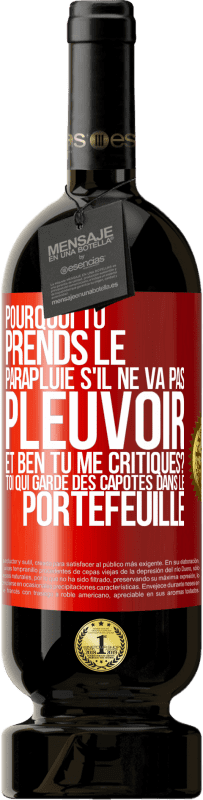 49,95 € Envoi gratuit | Vin rouge Édition Premium MBS® Réserve Pourquoi tu prends le parapluie s'il ne va pas pleuvoir. Et ben, tu me critiques? Toi qui garde des capotes dans le portefeuille Étiquette Rouge. Étiquette personnalisable Réserve 12 Mois Récolte 2015 Tempranillo