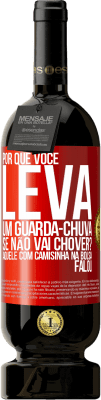 49,95 € Envio grátis | Vinho tinto Edição Premium MBS® Reserva Por que você leva um guarda-chuva se não vai chover? Aquele com camisinha na bolsa falou Etiqueta Vermelha. Etiqueta personalizável Reserva 12 Meses Colheita 2014 Tempranillo