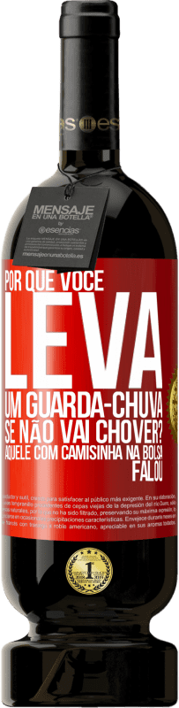 49,95 € Envio grátis | Vinho tinto Edição Premium MBS® Reserva Por que você leva um guarda-chuva se não vai chover? Aquele com camisinha na bolsa falou Etiqueta Vermelha. Etiqueta personalizável Reserva 12 Meses Colheita 2015 Tempranillo