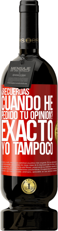 49,95 € Envío gratis | Vino Tinto Edición Premium MBS® Reserva ¿Recuerdas cuando he pedido tu opinión? EXACTO. Yo tampoco Etiqueta Roja. Etiqueta personalizable Reserva 12 Meses Cosecha 2016 Tempranillo