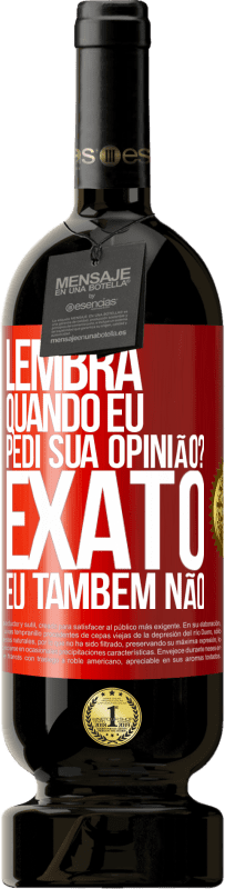 49,95 € Envio grátis | Vinho tinto Edição Premium MBS® Reserva Lembra quando eu pedi sua opinião? EXATO. Eu também não Etiqueta Vermelha. Etiqueta personalizável Reserva 12 Meses Colheita 2014 Tempranillo